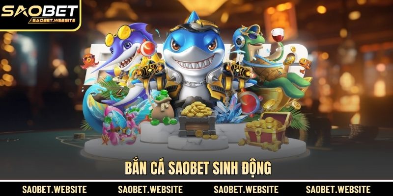 Bắn cá SAOBET sinh động