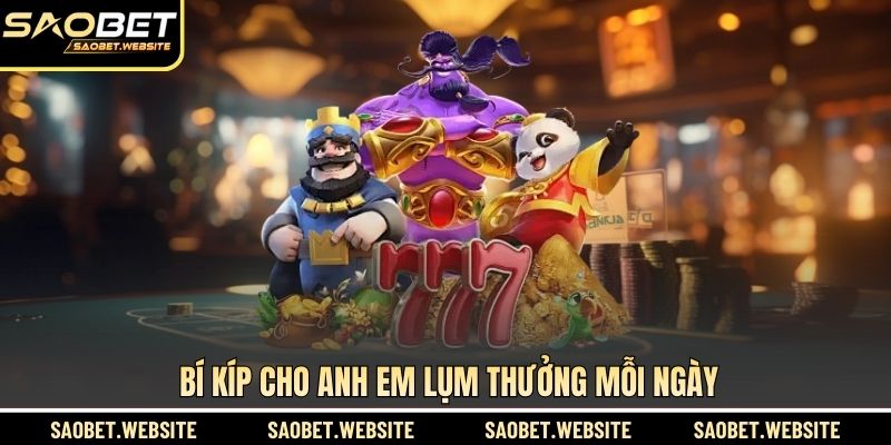 Bí kíp cho anh em lụm thưởng mỗi ngày