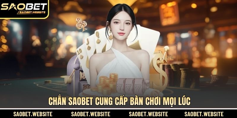 Chắn SAOBET cung cấp bàn chơi mọi lúc