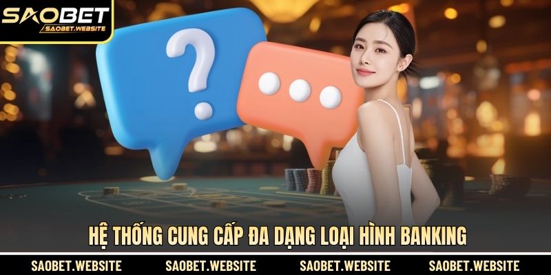 Hệ thống cung cấp đa dạng loại hình banking