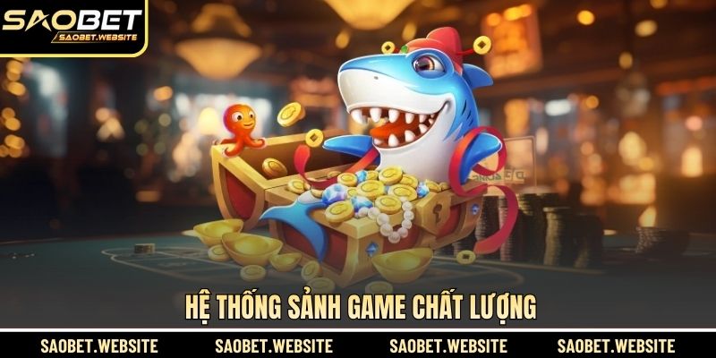 Hệ thống sảnh game chất lượng