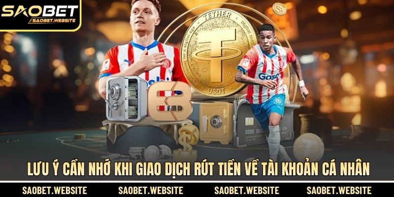 Lưu ý cần nhớ khi giao dịch rút tiền về tài khoản cá nhân