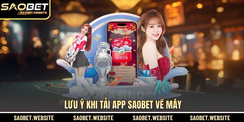 Lưu ý khi tải app SAOBET về máy