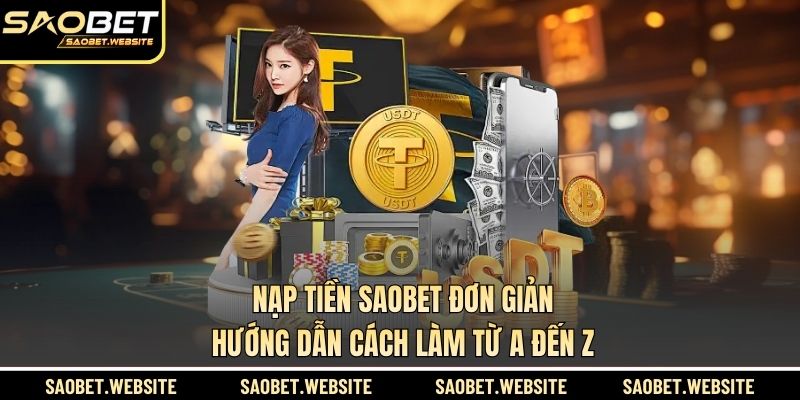 Nạp Tiền SAOBET Đơn Giản - Hướng Dẫn Cách Làm Từ A Đến Z