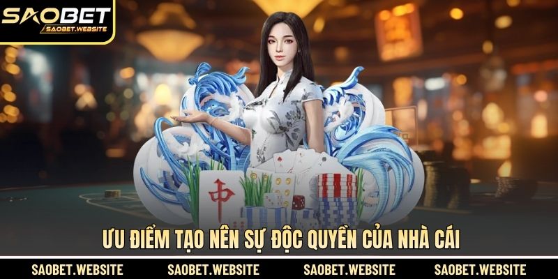 Ưu điểm tạo nên sự độc quyền của nhà cái